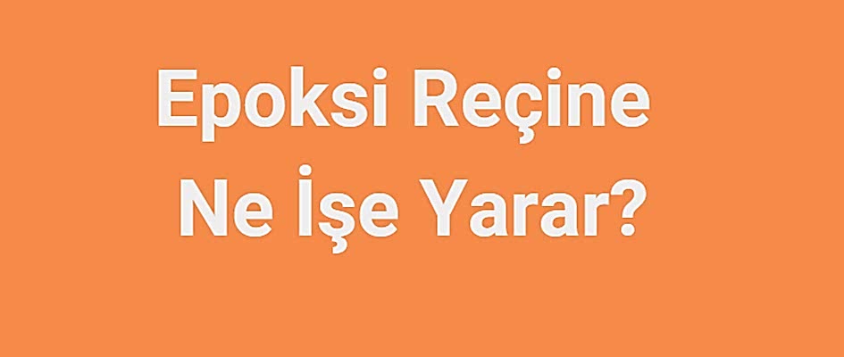 Epoksi Reçine Ne İşe Yarar?